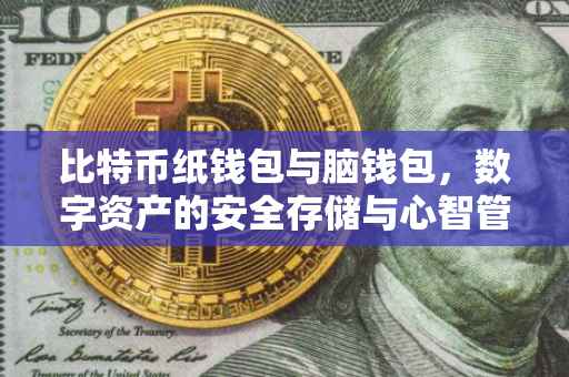 比特币纸钱包与脑钱包，数字资产的安全存储与心智管理