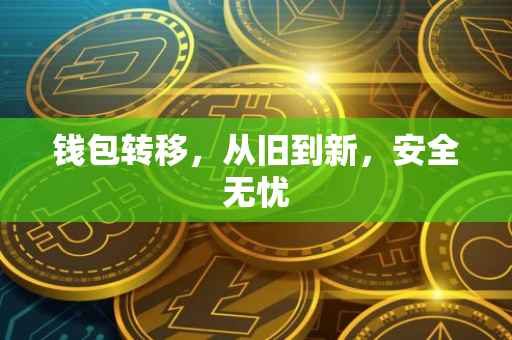 钱包转移，从旧到新，安全无忧
