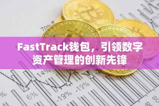 FastTrack钱包，引领数字资产管理的创新先锋