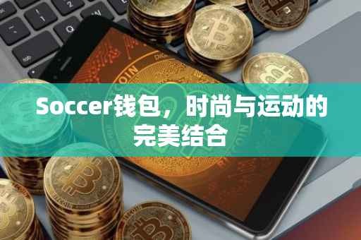 Soccer钱包，时尚与运动的完美结合