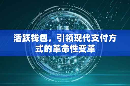 活跃钱包，引领现代支付方式的革命性变革