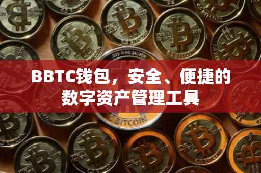BBTC钱包，安全、便捷的数字资产管理工具