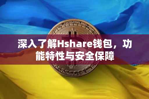 深入了解Hshare钱包，功能特性与安全保障