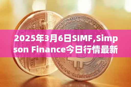 2025年3月6日SIMF,Simpson Finance今日行情最新价格
