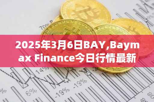 2025年3月6日BAY,Baymax Finance今日行情最新价格