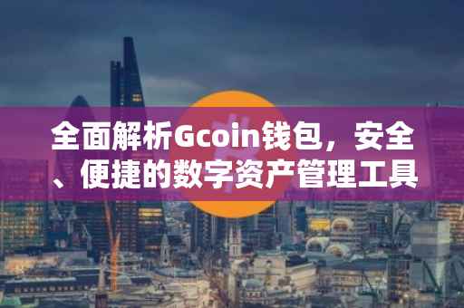 全面解析Gcoin钱包，安全、便捷的数字资产管理工具