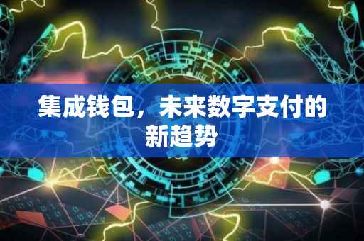 集成钱包，未来数字支付的新趋势