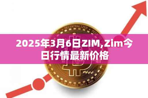2025年3月6日ZIM,Zim今日行情最新价格