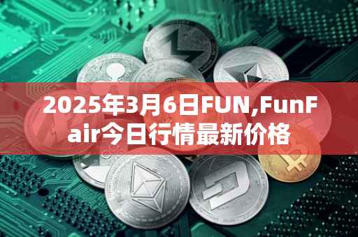 2025年3月6日FUN,FunFair今日行情最新价格