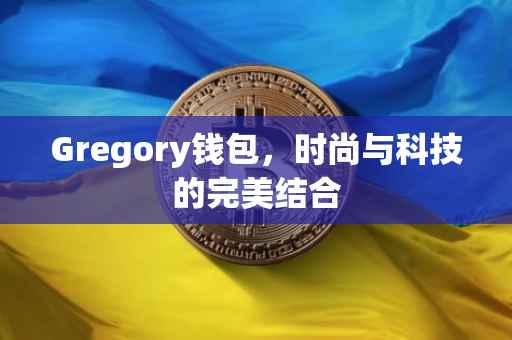 Gregory钱包，时尚与科技的完美结合