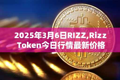 2025年3月6日RIZZ,Rizz Token今日行情最新价格