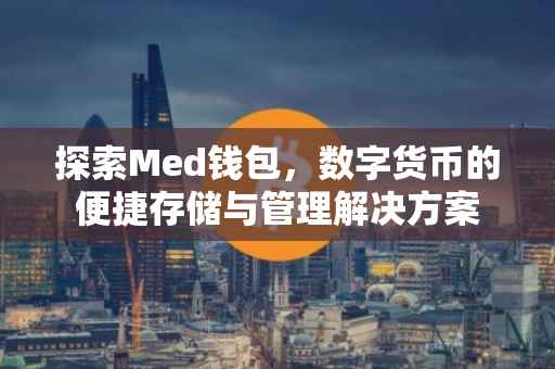 探索Med钱包，数字货币的便捷存储与管理解决方案
