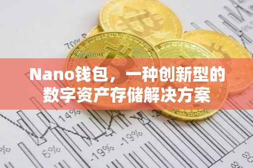 Nano钱包，一种创新型的数字资产存储解决方案