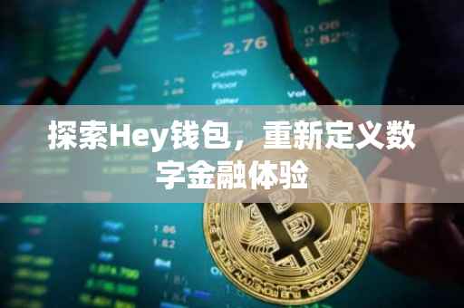探索Hey钱包，重新定义数字金融体验