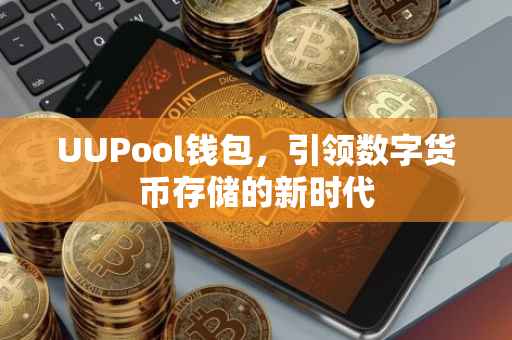 UUPool钱包，引领数字货币存储的新时代
