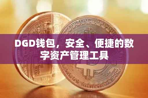 DGD钱包，安全、便捷的数字资产管理工具