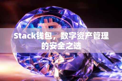 Stack钱包，数字资产管理的安全之选