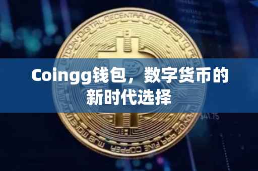 Coingg钱包，数字货币的新时代选择