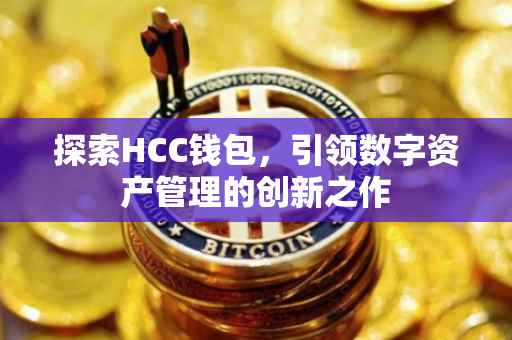探索HCC钱包，引领数字资产管理的创新之作