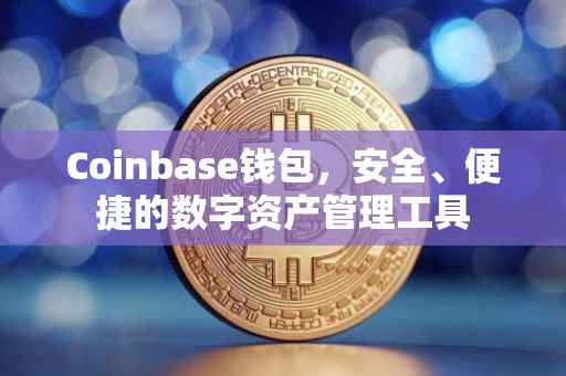 Coinbase钱包，安全、便捷的数字资产管理工具