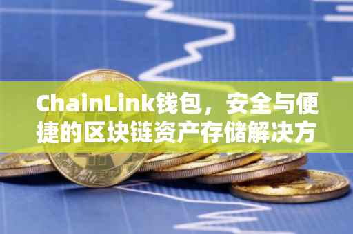 ChainLink钱包，安全与便捷的区块链资产存储解决方案