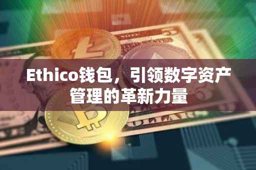 Ethico钱包，引领数字资产管理的革新力量