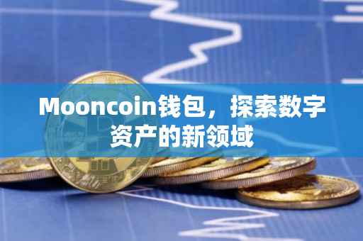 Mooncoin钱包，探索数字资产的新领域