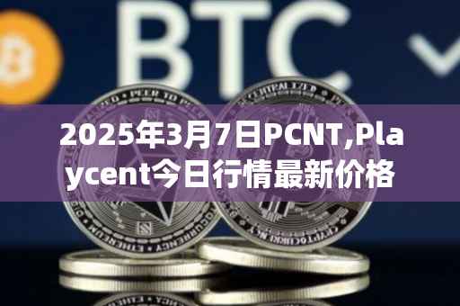 2025年3月7日PCNT,Playcent今日行情最新价格