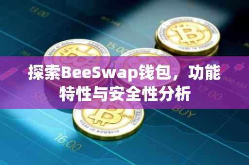 探索BeeSwap钱包，功能特性与安全性分析