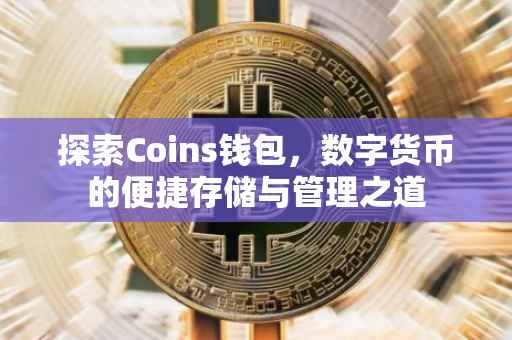 探索Coins钱包，数字货币的便捷存储与管理之道