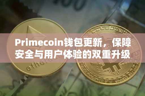 Primecoin钱包更新，保障安全与用户体验的双重升级