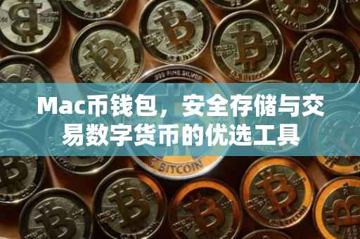 Mac币钱包，安全存储与交易数字货币的优选工具