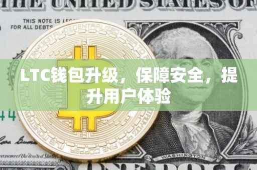 LTC钱包升级，保障安全，提升用户体验