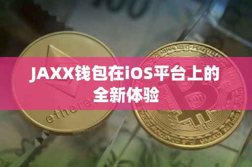 JAXX钱包在iOS平台上的全新体验
