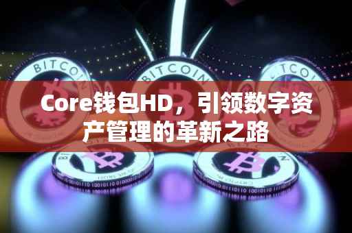 Core钱包HD，引领数字资产管理的革新之路