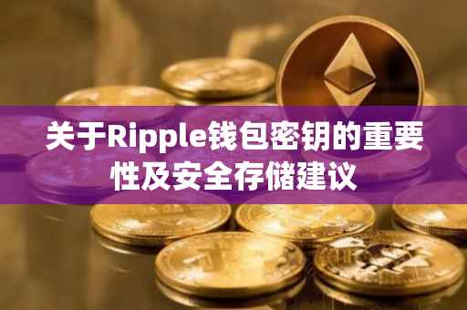 关于Ripple钱包密钥的重要性及安全存储建议