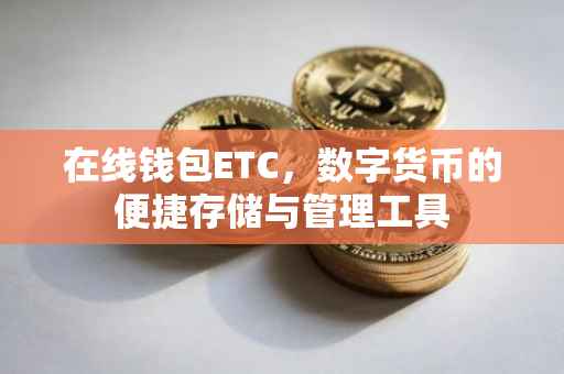在线钱包ETC，数字货币的便捷存储与管理工具