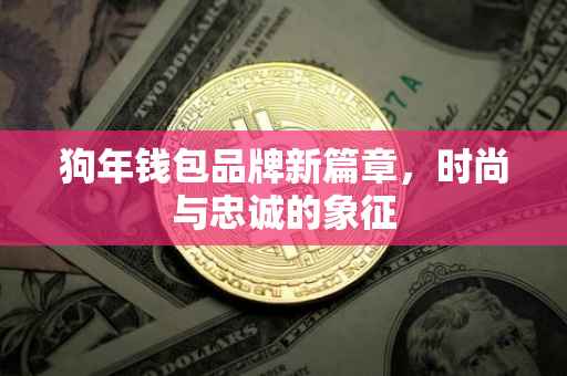 狗年钱包品牌新篇章，时尚与忠诚的象征