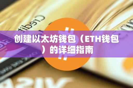 创建以太坊钱包（ETH钱包）的详细指南