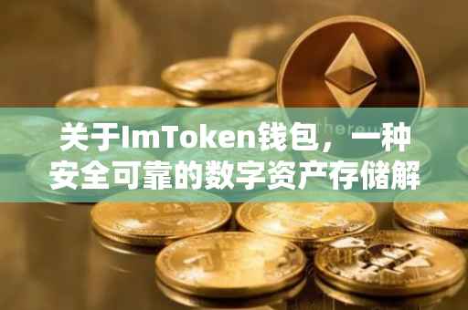 关于ImToken钱包，一种安全可靠的数字资产存储解决方案
