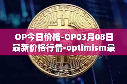 OP今日价格-OP03月08日最新价格行情-optimism最新走势消息