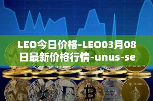 LEO今日价格-LEO03月08日最新价格行情-unus-sed-leo最新走势消息