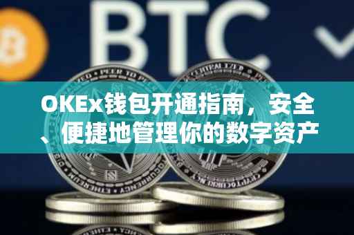 OKEx钱包开通指南，安全、便捷地管理你的数字资产