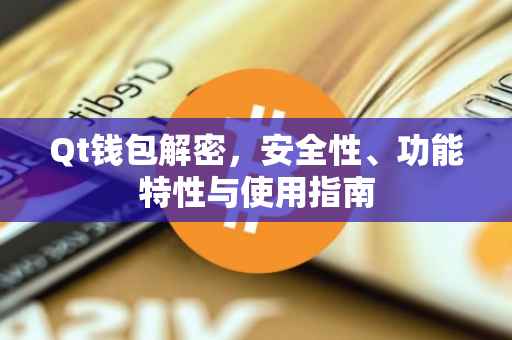 Qt钱包解密，安全性、功能特性与使用指南