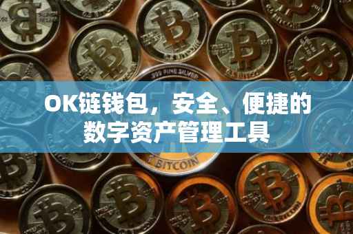 OK链钱包，安全、便捷的数字资产管理工具
