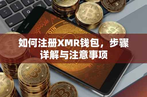 如何注册XMR钱包，步骤详解与注意事项