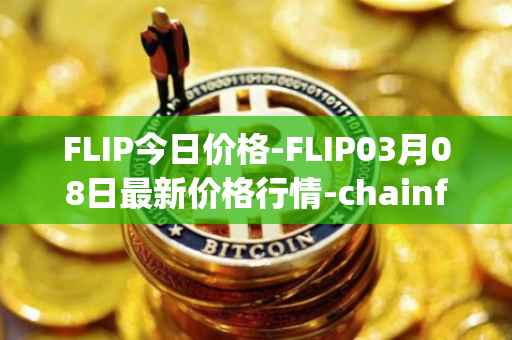 FLIP今日价格-FLIP03月08日最新价格行情-chainflip最新走势消息