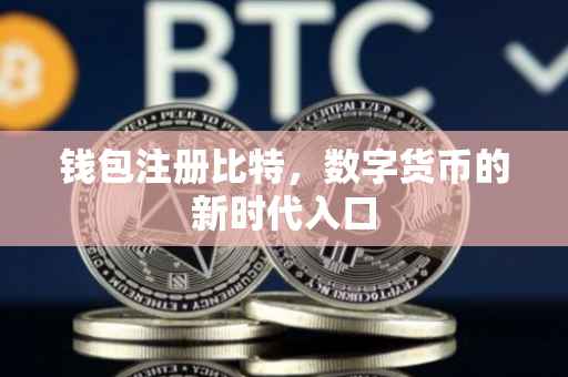 钱包注册比特，数字货币的新时代入口