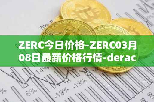 ZERC今日价格-ZERC03月08日最新价格行情-derace最新走势消息