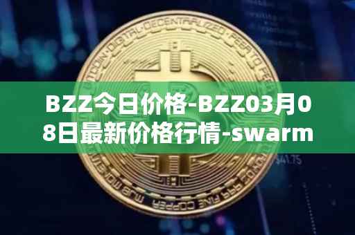 BZZ今日价格-BZZ03月08日最新价格行情-swarm最新走势消息